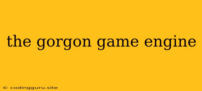 The Gorgon Game Engine