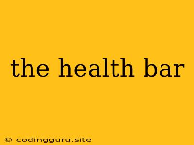 The Health Bar