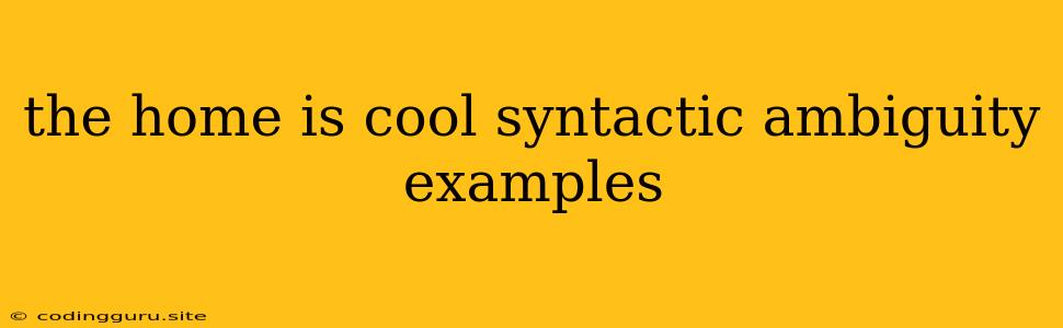 The Home Is Cool Syntactic Ambiguity Examples