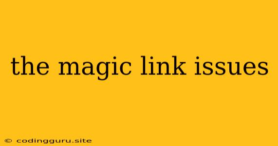 The Magic Link Issues