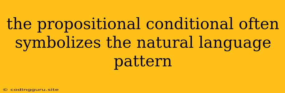 The Propositional Conditional Often Symbolizes The Natural Language Pattern