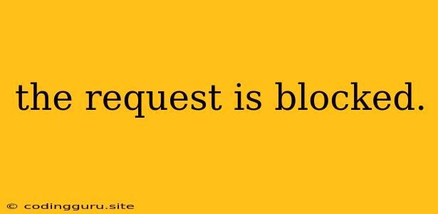 The Request Is Blocked.