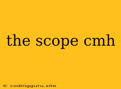 The Scope Cmh