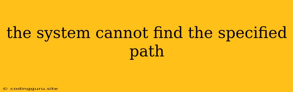 The System Cannot Find The Specified Path