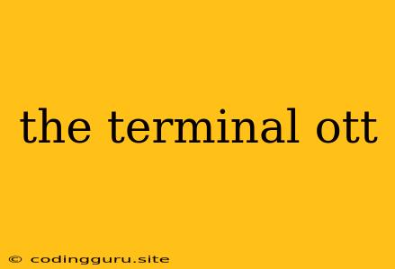 The Terminal Ott