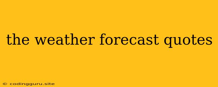 The Weather Forecast Quotes