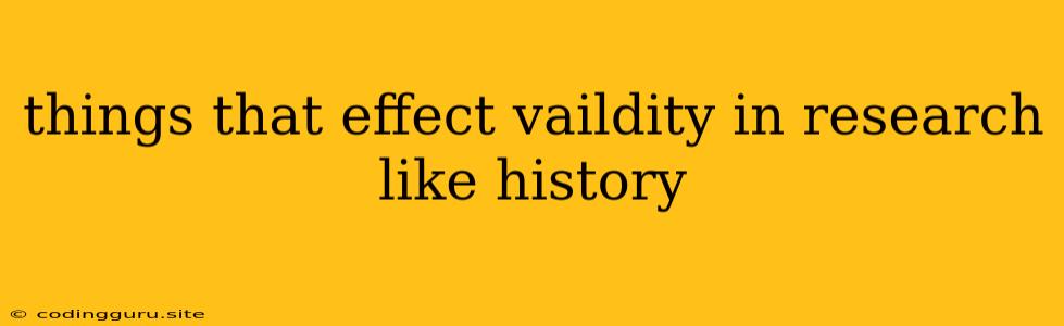 Things That Effect Vaildity In Research Like History