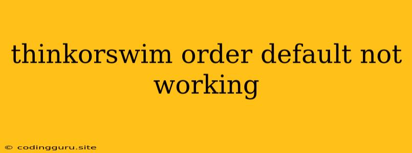 Thinkorswim Order Default Not Working