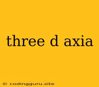 Three D Axia