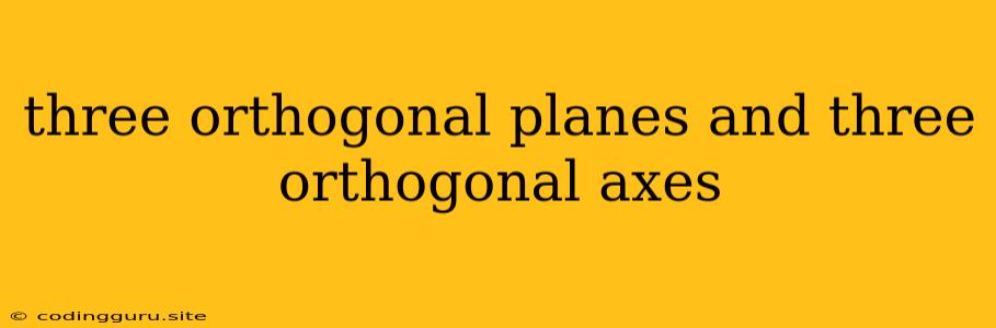 Three Orthogonal Planes And Three Orthogonal Axes