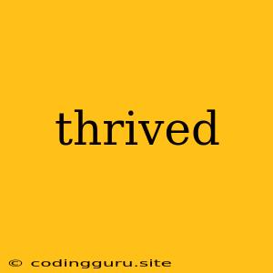 Thrived