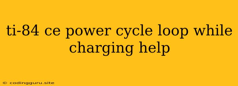 Ti-84 Ce Power Cycle Loop While Charging Help