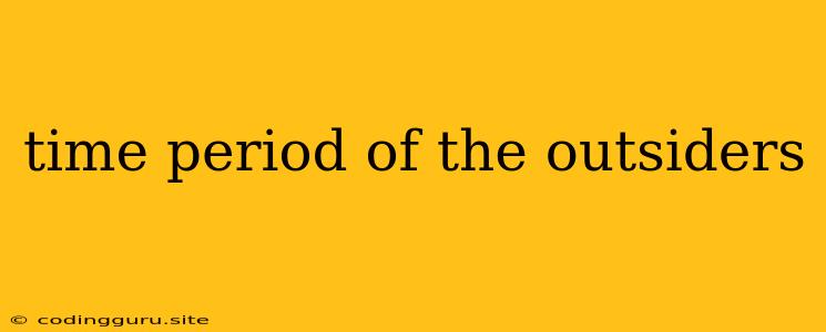 Time Period Of The Outsiders