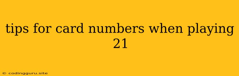 Tips For Card Numbers When Playing 21