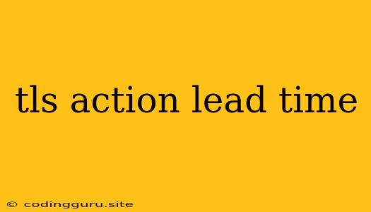 Tls Action Lead Time