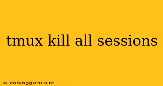 Tmux Kill All Sessions