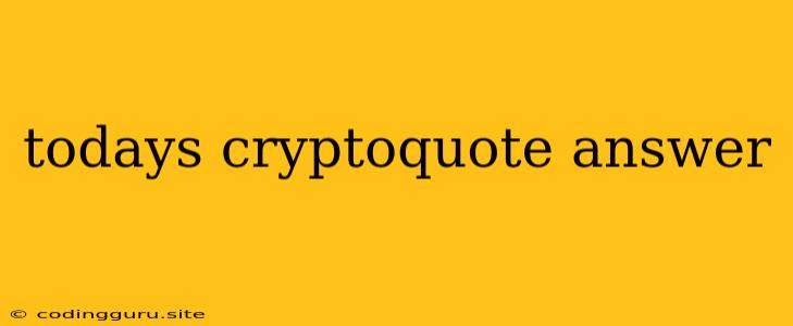 Todays Cryptoquote Answer