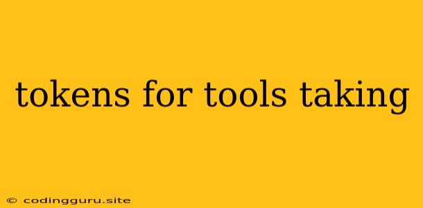 Tokens For Tools Taking