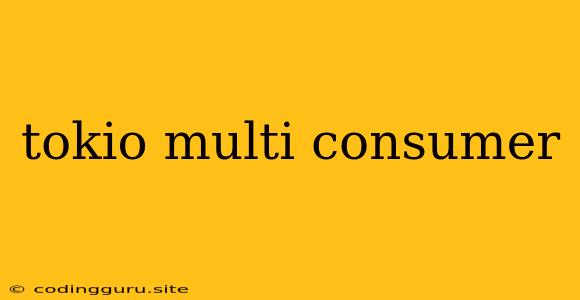 Tokio Multi Consumer