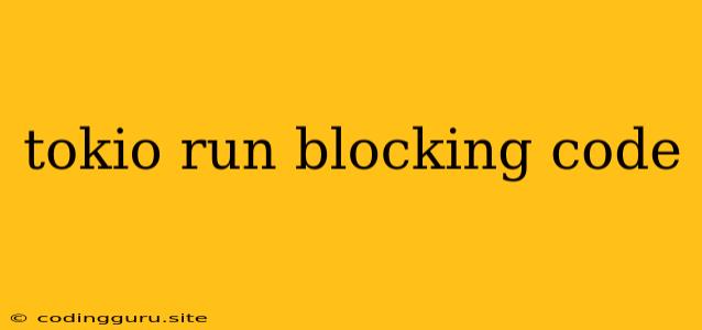 Tokio Run Blocking Code