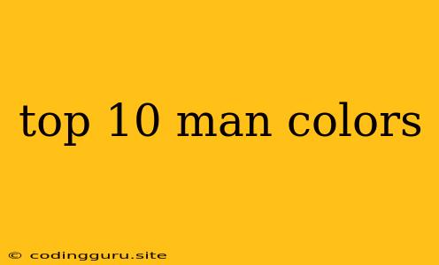 Top 10 Man Colors