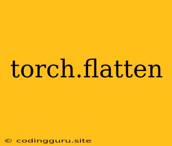 Torch.flatten