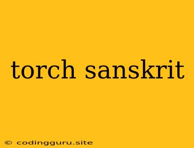 Torch Sanskrit