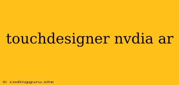 Touchdesigner Nvdia Ar