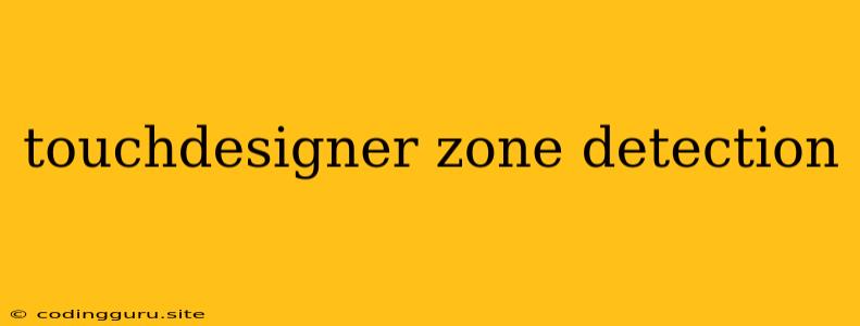 Touchdesigner Zone Detection