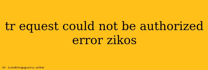 Tr Equest Could Not Be Authorized Error Zikos