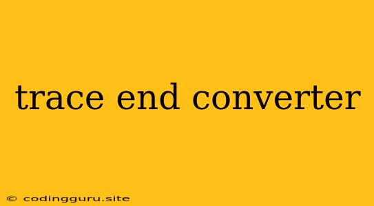 Trace End Converter