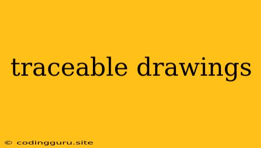 Traceable Drawings