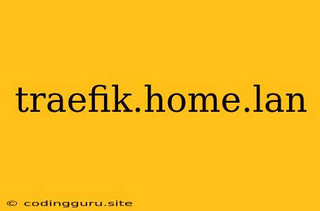 Traefik.home.lan