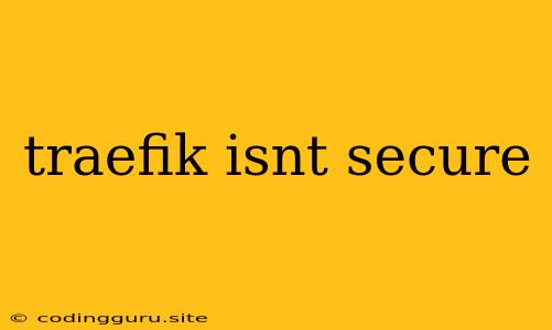 Traefik Isnt Secure