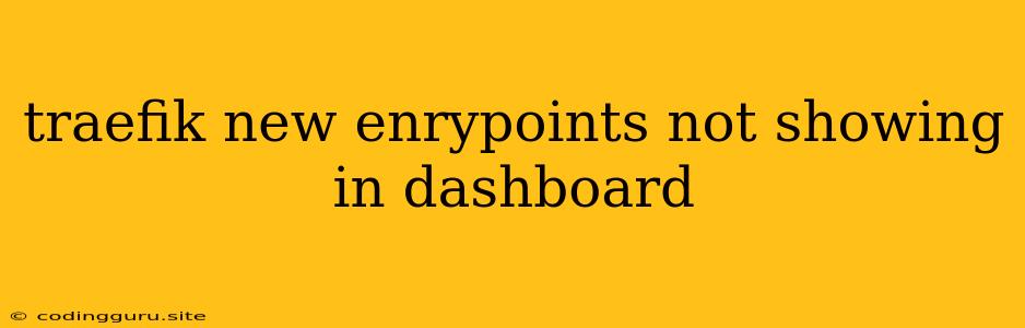 Traefik New Enrypoints Not Showing In Dashboard