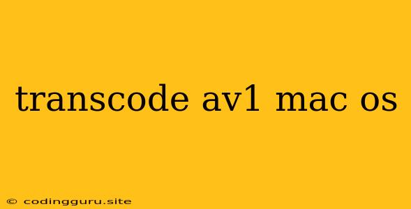 Transcode Av1 Mac Os