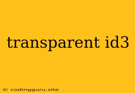 Transparent Id3