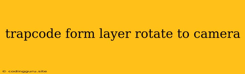 Trapcode Form Layer Rotate To Camera