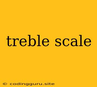 Treble Scale