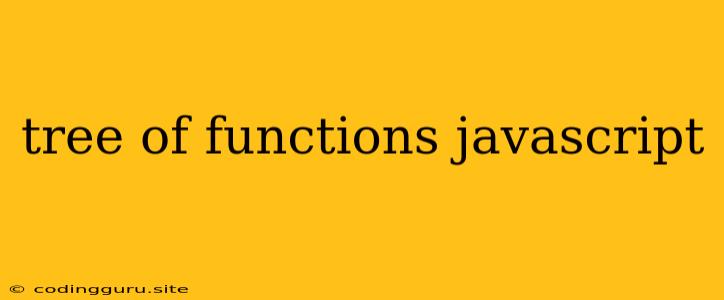 Tree Of Functions Javascript