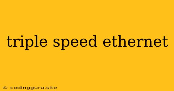 Triple Speed Ethernet