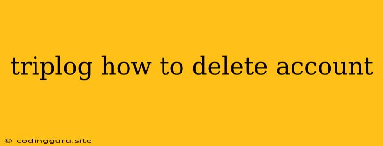 Triplog How To Delete Account