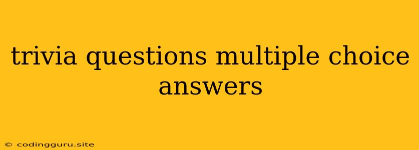 Trivia Questions Multiple Choice Answers