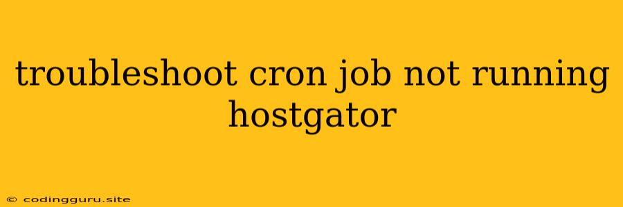 Troubleshoot Cron Job Not Running Hostgator