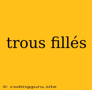 Trous Fillés