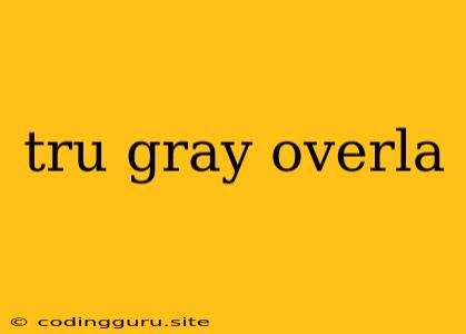 Tru Gray Overla