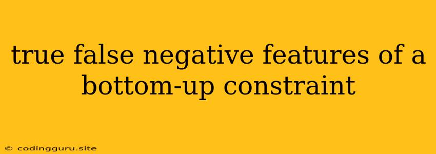 True False Negative Features Of A Bottom-up Constraint