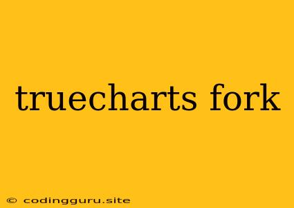 Truecharts Fork