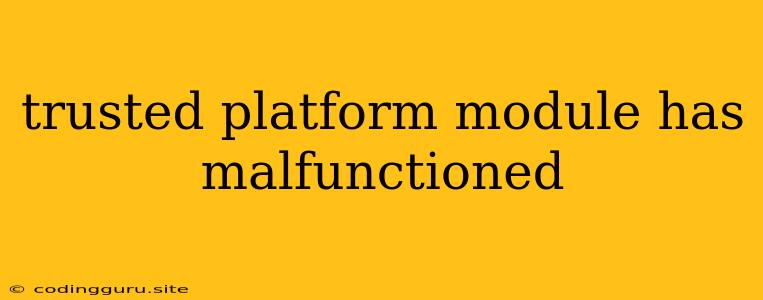 Trusted Platform Module Has Malfunctioned