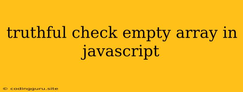 Truthful Check Empty Array In Javascript